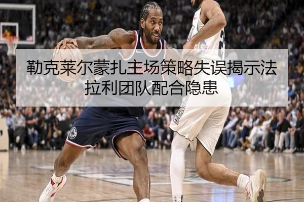 勒克莱尔蒙扎主场策略失误揭示法拉利团队配合隐患