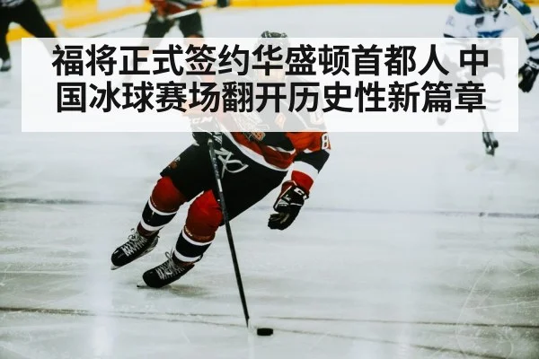 福将正式签约华盛顿首都人 中国冰球赛场翻开历史性新篇章